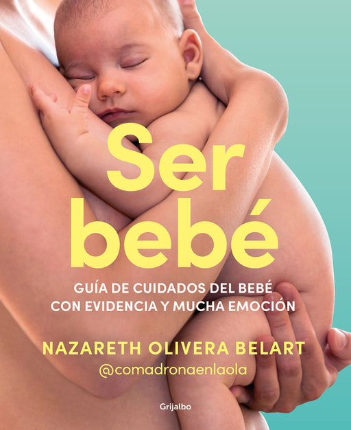 Ser Beb� Gu�a de Cuidados del Beb� Con Evidencia Y Mucha Emoci�n / Being a Baby: An Evidence-Based Care Guide