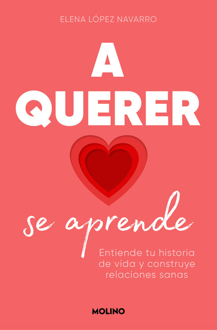 A Querer Se Aprende: Entiende Tu Historia de Vida Y Construye Relaciones Sanas / Learning to Love: Understand Your Life Story and Build Healthy Relati
