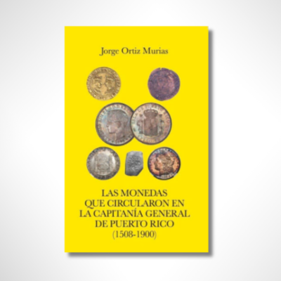 Las monedas que circularon en la Capitanía General de Puerto Rico (1508-1900) 2da Edición