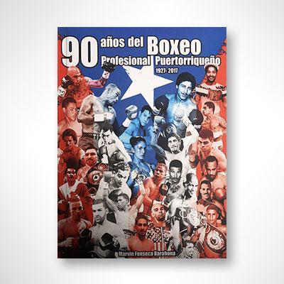 90 años del boxeo profesional puertorriqueño (1927-2017)-Marvin Fonseca Barahona-Libros787.com