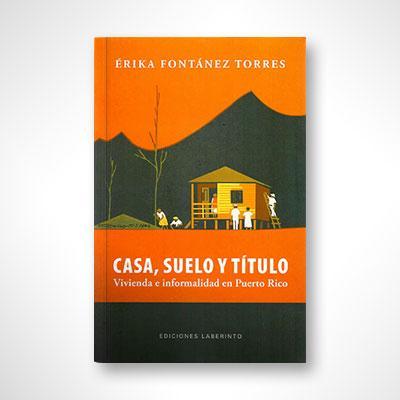 Casa, suelo y título: Vivienda e informalidad en Puerto Rico-Érika Fontánez Torres-Libros787.com
