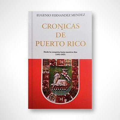 Crónicas de Puerto Rico: Desde la conquista hasta nuestros días (1493 - 1955)-Eugenio Fernández Méndez-Libros787.com