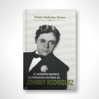 El hermano mayor o la verdadera historia de Johnny Rodríguez-Víctor Federico Torres-Libros787.com
