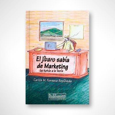 El jíbaro sabía de Marketing: Del refrán a la teoría-Carlos M. Fonseca Sepúlveda-Libros787.com