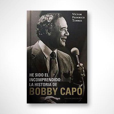 He sido el incomprendido: La historia de Bobby Capó-Víctor Federico Torres-Libros787.com