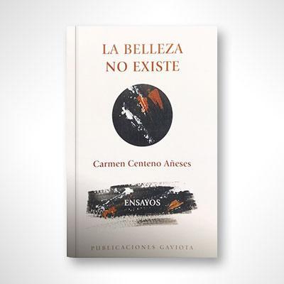 La belleza no existe-Carmen Centeno Añeses-Libros787.com