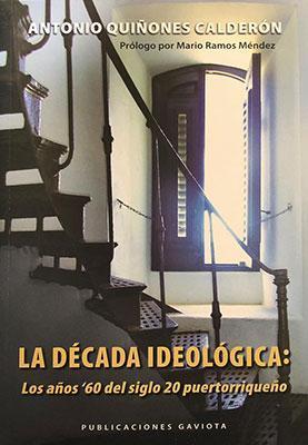 La década ideológica: Los años '60 del siglo 20 puertorriqueño-Antonio Quiñones Calderón-Libros787.com