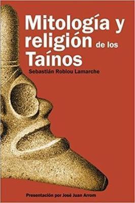 Mitología y religión de los taínos-Sebastián Robiou Lamarche-Libros787.com