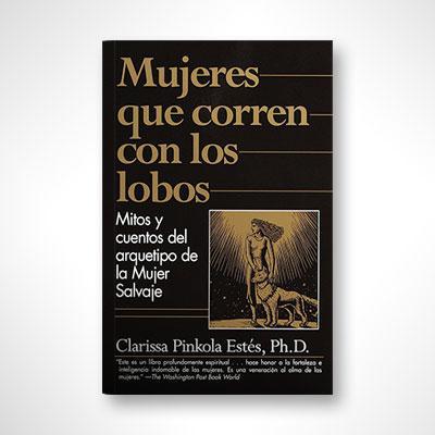 Mujeres que Corren con los Lobos: Mitos y Cuentos del Arquetipo de la Mujer Salvaje-Clarissa Pinkola Estes-Libros787.com
