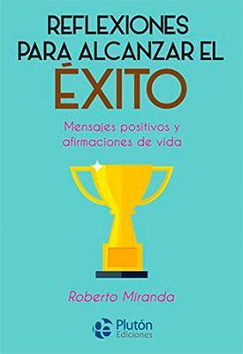 Reflexiones para alcanzar el éxito-Roberto Miranda-Libros787.com