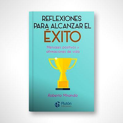 Reflexiones para alcanzar el éxito-Roberto Miranda-Libros787.com
