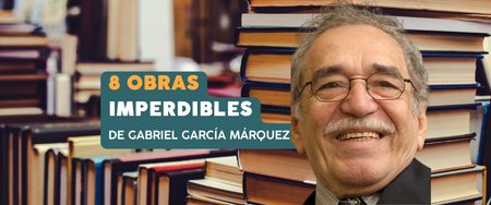8 obras imperdibles de Gabriel García Márquez que debes leer