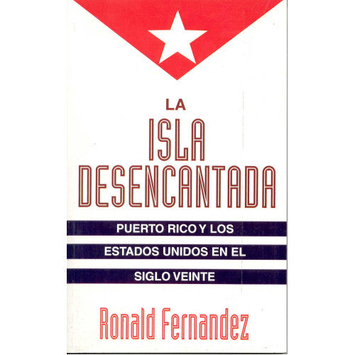 La isla desencantada: Puerto Rico y los Estados Unidos en el siglo veinte