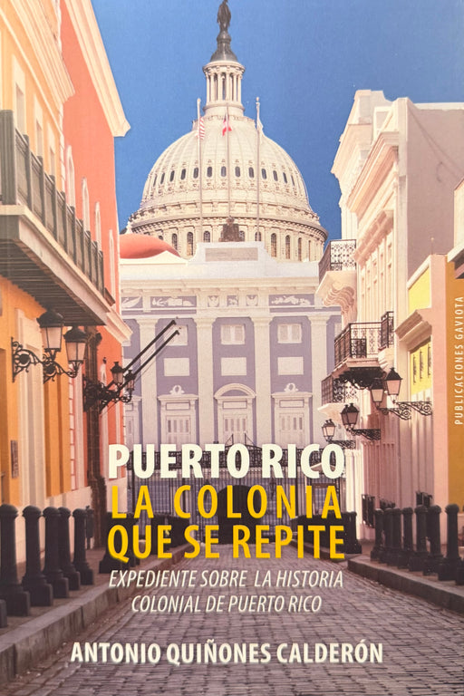 Puerto Rico la colonia que se repite: Expediente sobre la historia colonial de Puerto Rico