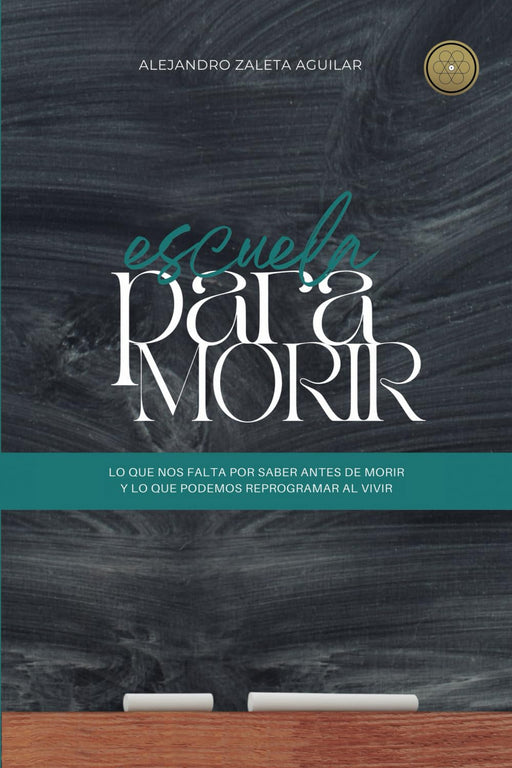 Escuela para morir: lo que nos falta por saber antes de morir y lo que podemos reprogramar al vivir