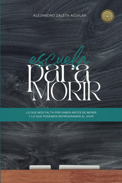 Escuela para morir: lo que nos falta por saber antes de morir y lo que podemos reprogramar al vivir