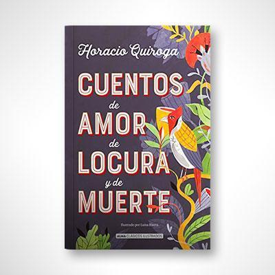 Cuentos de amor, de locura y de muerte (Clásicos Ilustrados)