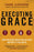 Executing Grace: How the Death Penalty Killed Jesus and Why It's Killing Us