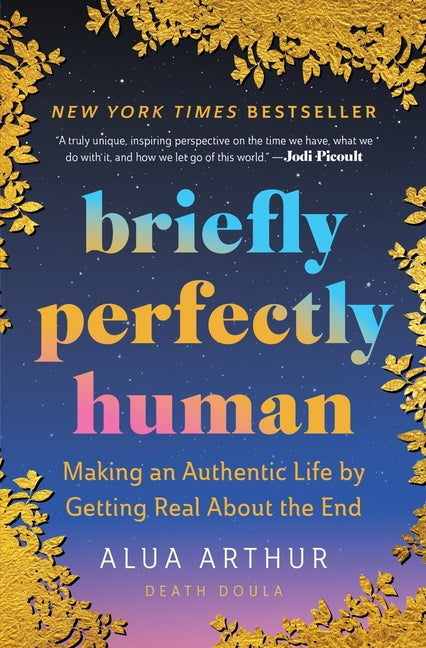 Briefly Perfectly Human: Making an Authentic Life by Getting Real about the End /]Calua Arthur