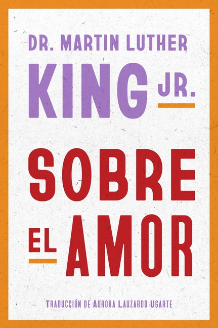 Sobre El Amor: Dr. Martin Luther King Jr. on Love (Spanish Edition)