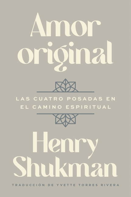 Amor Original: Las Cuatro Posadas En El Camino Espiritual Original Love: The Four Inns on the Path of Awakening (Spanish Edition)