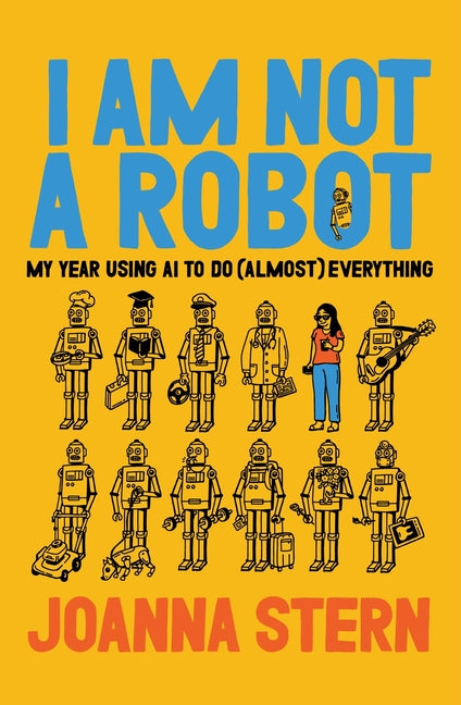 I Am Not a Robot: My Year Using AI to Do (Almost) Everything