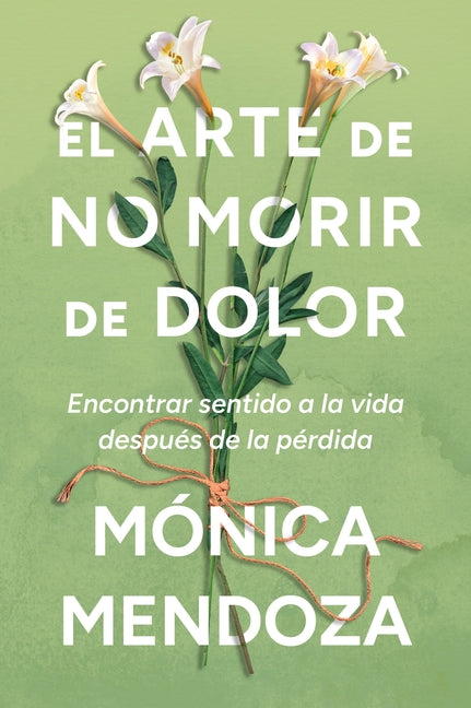 El Arte de No Morir de Dolor: Encontrar Sentido a la Vida Después de la Pérdida the Art of Not Dying from Pain (Spanish Edition)