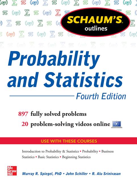 Schaum's Outline of Probability and Statistics, 4th Edition: 897 Solved Problems + 20 Videos