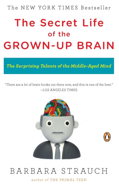 The Secret Life of the Grown-Up Brain: The Surprising Talents of the Middle-Aged Mind