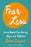 Fear Less: Living Beyond Fear, Anxiety, Anger, and Addiction