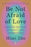 Be Not Afraid of Love: Lessons on Fear, Intimacy, and Connection