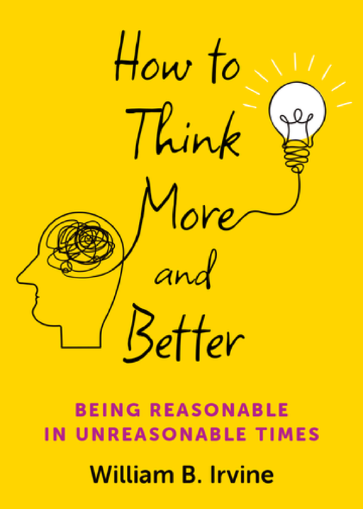 How to Think More and Better: Being Reasonable in Unreasonable Times