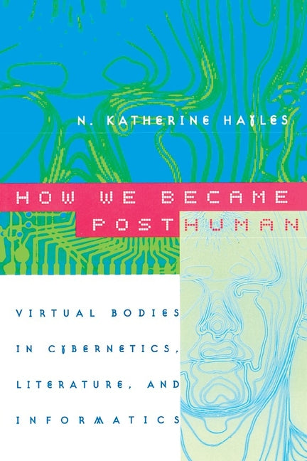 How We Became Posthuman: Virtual Bodies in Cybernetics, Literature, and Informatics