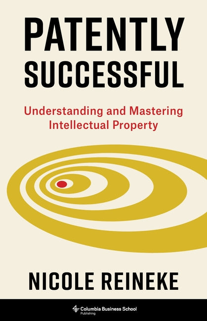 Patently Successful: Understanding and Mastering Intellectual Property