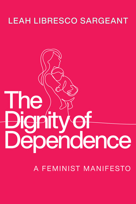 The Dignity of Dependence: A Feminist Manifesto