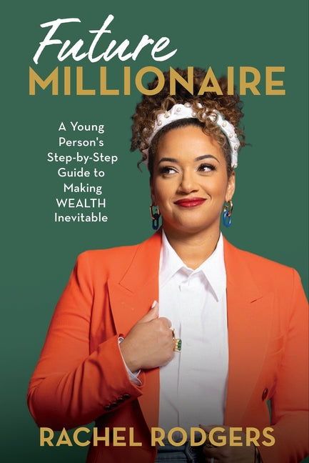 Future Millionaire: A Young Person's Step-By-Step Guide to Making Wealth Inevitable