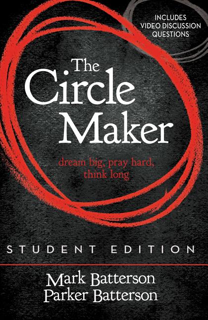 The Circle Maker Student Edition: Dream Big, Pray Hard, Think Long.
