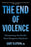 The End of Violence: Eliminating the World's Most Dangerous Epidemic