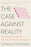 The Case Against Reality: Why Evolution Hid the Truth from Our Eyes