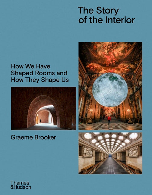 The Story of the Interior: How We Have Shaped Rooms and How They Shape Us