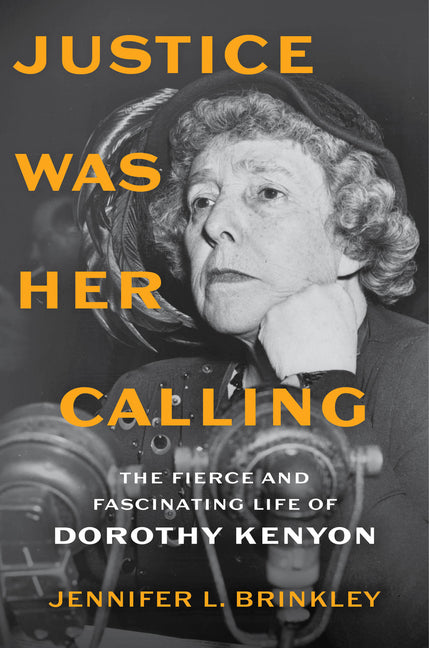 Justice Was Her Calling: The Fierce and Fascinating Life of Dorothy Kenyon