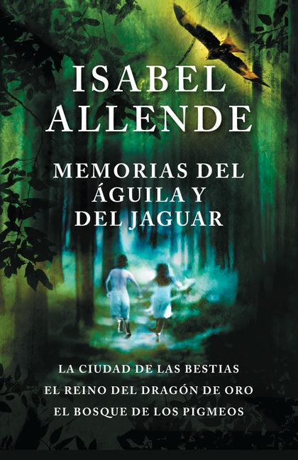 Memorias del �guila Y El Jaguar / Memoir of the Eagle and the Jaguar: La Ciudad de Las Bestias, El Reino del Dragon de Oro, Y El Bosque de Los Pigmeos