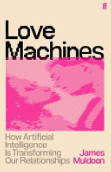 Love Machines: How Artificial Intelligence Is Transforming Our Relationships
