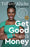 Get Good with Money: 10 Simple Steps to Becoming Financially Whole