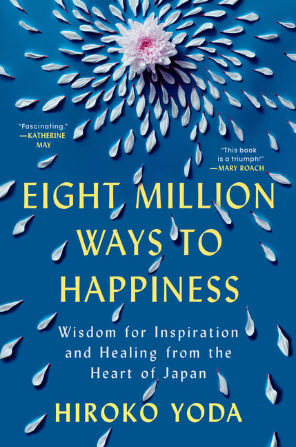 Eight Million Ways to Happiness: Wisdom for Inspiration and Healing from the Heart of Japan