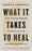 What It Takes to Heal: How Transforming Ourselves Can Change the World
