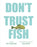 Don't Trust Fish