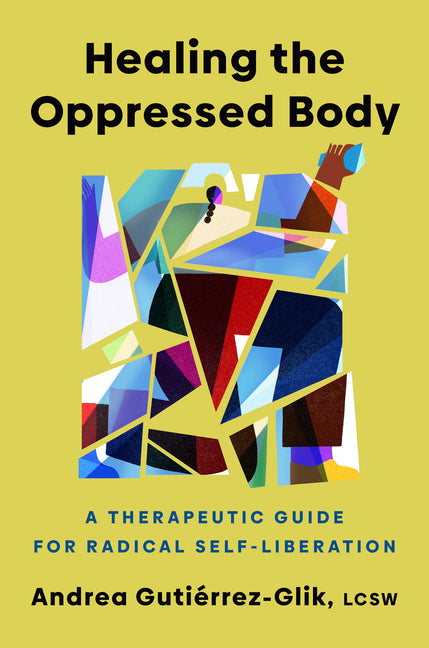 Healing the Oppressed Body: A Therapeutic Guide for Radical Self-Liberation