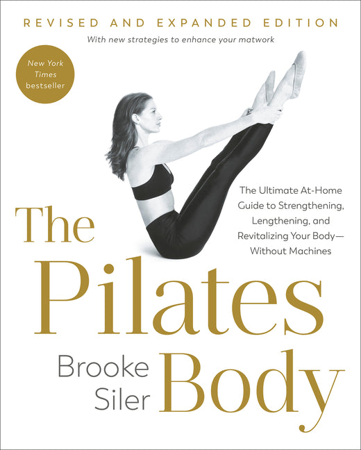 The Pilates Body, Revised and Expanded Edition: The Ultimate At-Home Guide to Strengthening, Lengthening, and Revitalizing Your Body--Without Machines