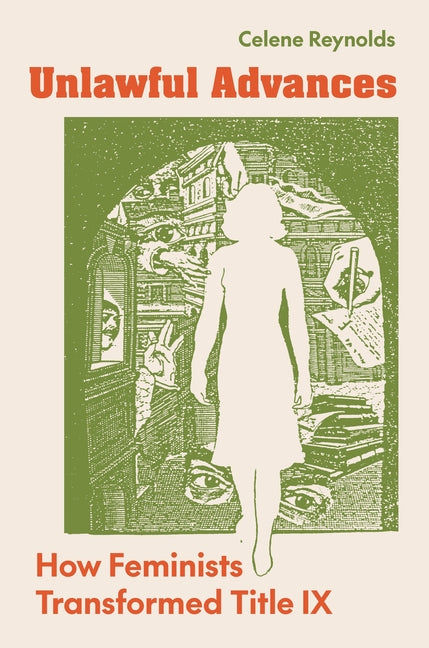 Unlawful Advances: How Feminists Transformed Title IX